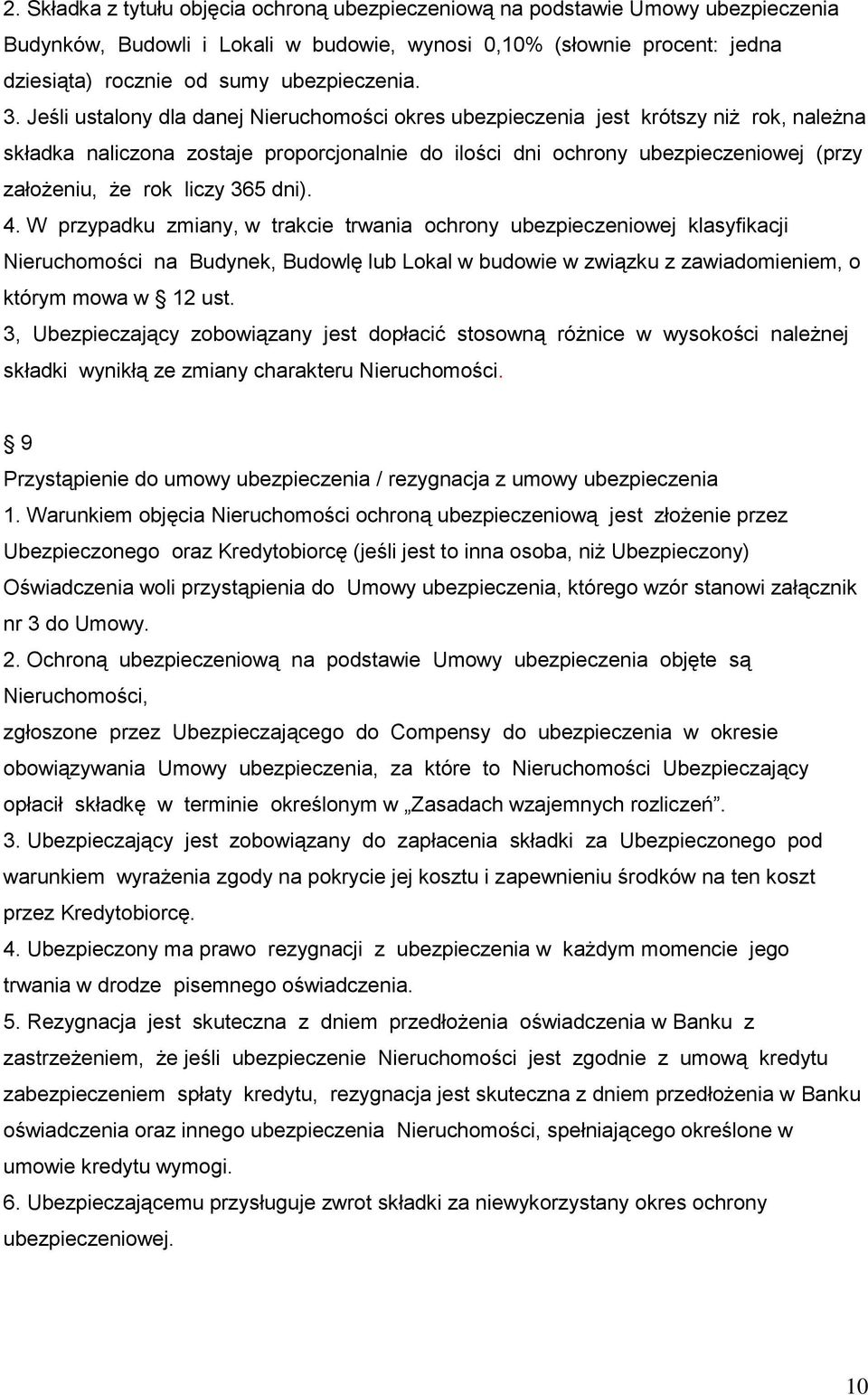 Jeśli ustalony dla danej Nieruchomości okres ubezpieczenia jest krótszy niż rok, należna składka naliczona zostaje proporcjonalnie do ilości dni ochrony ubezpieczeniowej (przy założeniu, że rok liczy