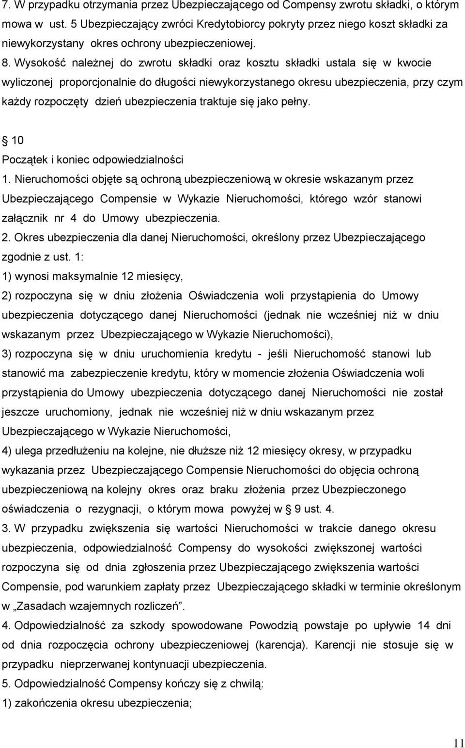 Wysokość należnej do zwrotu składki oraz kosztu składki ustala się w kwocie wyliczonej proporcjonalnie do długości niewykorzystanego okresu ubezpieczenia, przy czym każdy rozpoczęty dzień