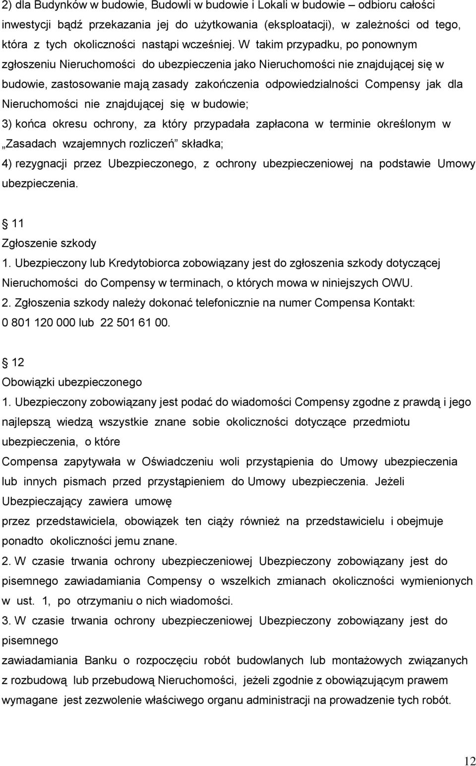 W takim przypadku, po ponownym zgłoszeniu Nieruchomości do ubezpieczenia jako Nieruchomości nie znajdującej się w budowie, zastosowanie mają zasady zakończenia odpowiedzialności Compensy jak dla