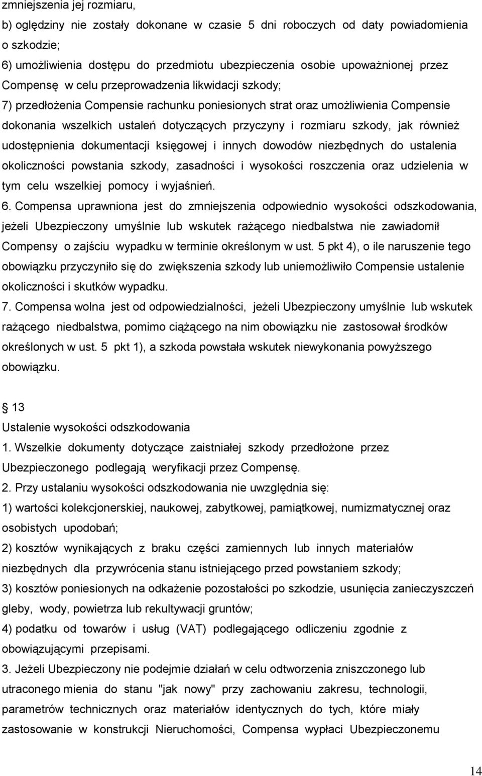 szkody, jak również udostępnienia dokumentacji księgowej i innych dowodów niezbędnych do ustalenia okoliczności powstania szkody, zasadności i wysokości roszczenia oraz udzielenia w tym celu