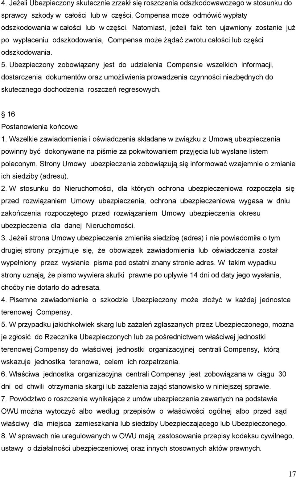 Ubezpieczony zobowiązany jest do udzielenia Compensie wszelkich informacji, dostarczenia dokumentów oraz umożliwienia prowadzenia czynności niezbędnych do skutecznego dochodzenia roszczeń regresowych.