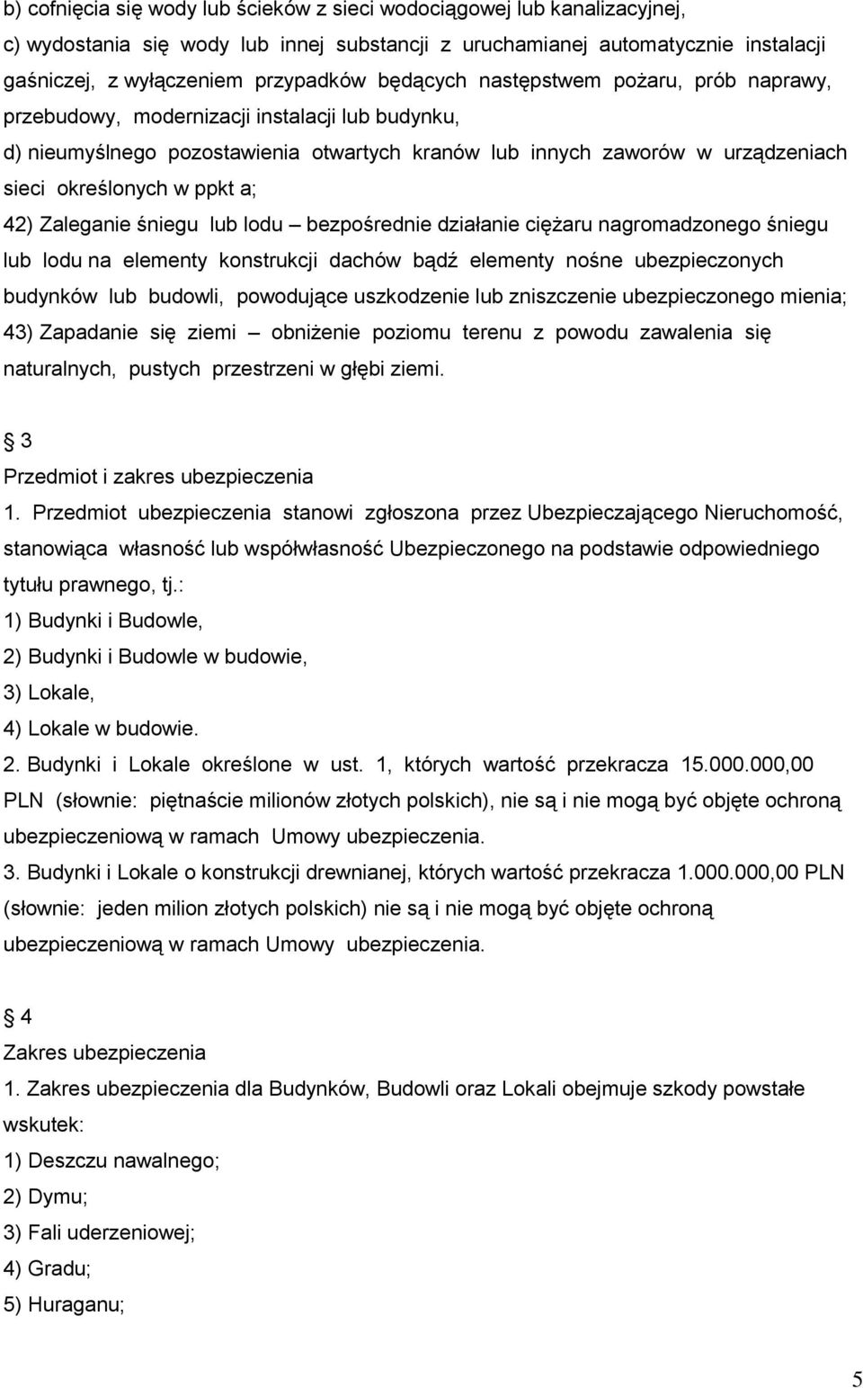 a; 42) Zaleganie śniegu lub lodu bezpośrednie działanie ciężaru nagromadzonego śniegu lub lodu na elementy konstrukcji dachów bądź elementy nośne ubezpieczonych budynków lub budowli, powodujące