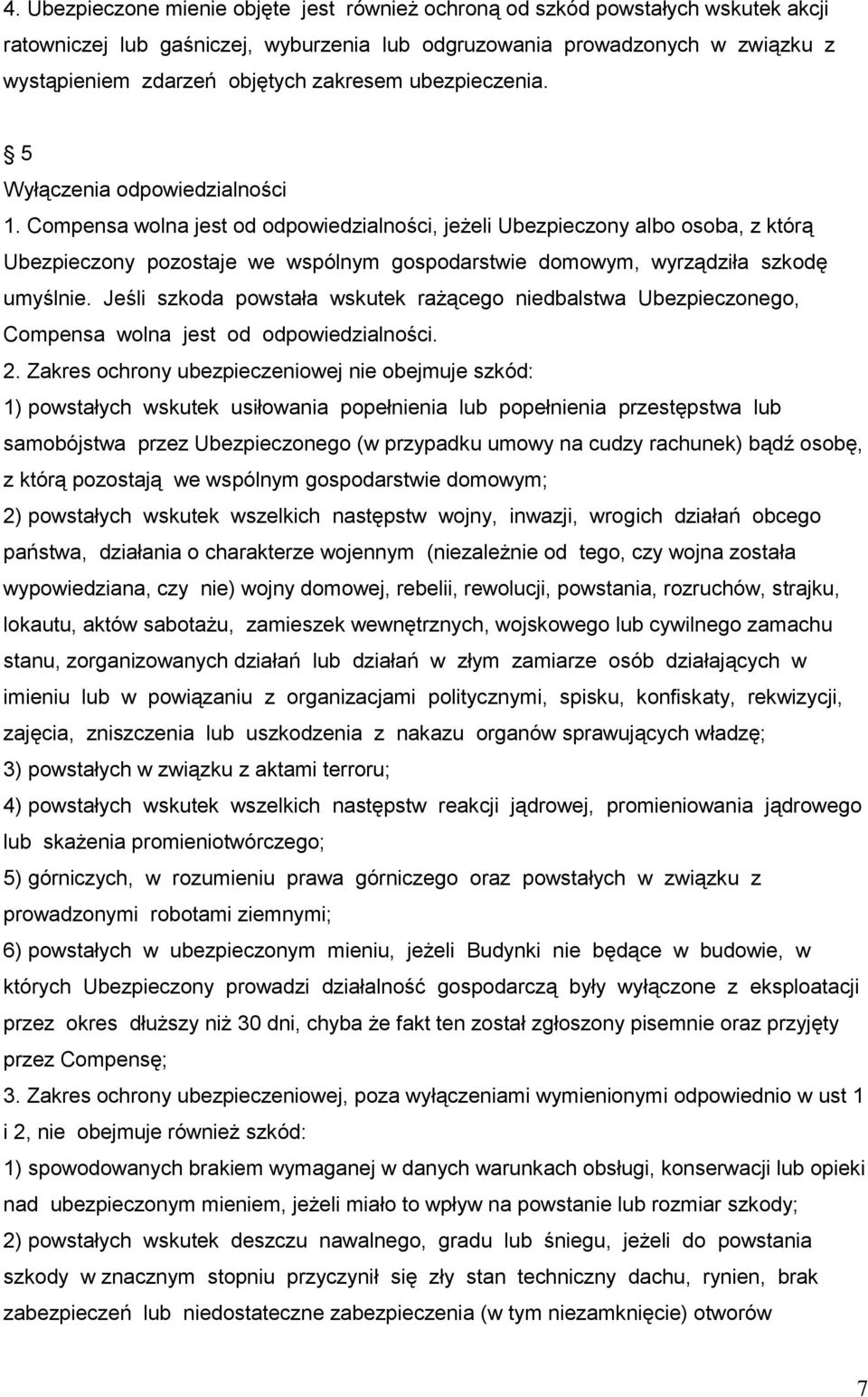 Compensa wolna jest od odpowiedzialności, jeżeli Ubezpieczony albo osoba, z którą Ubezpieczony pozostaje we wspólnym gospodarstwie domowym, wyrządziła szkodę umyślnie.