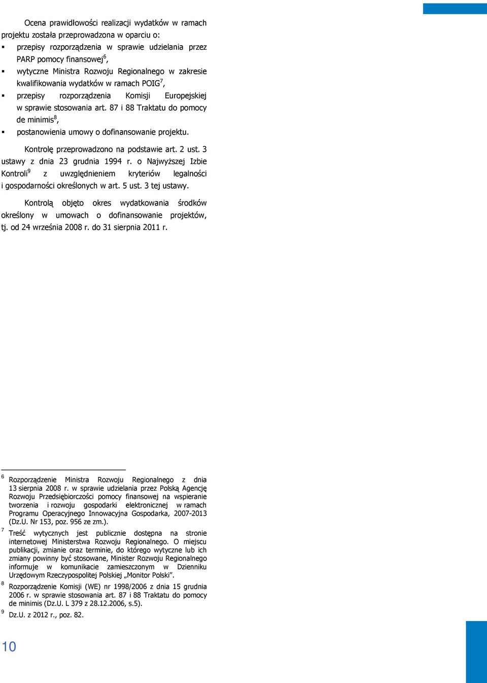 87 i 88 Traktatu do pomocy de minimis 8, postanowienia umowy o dofinansowanie projektu. Kontrolę przeprowadzono na podstawie art. 2 ust. 3 ustawy z dnia 23 grudnia 1994 r.