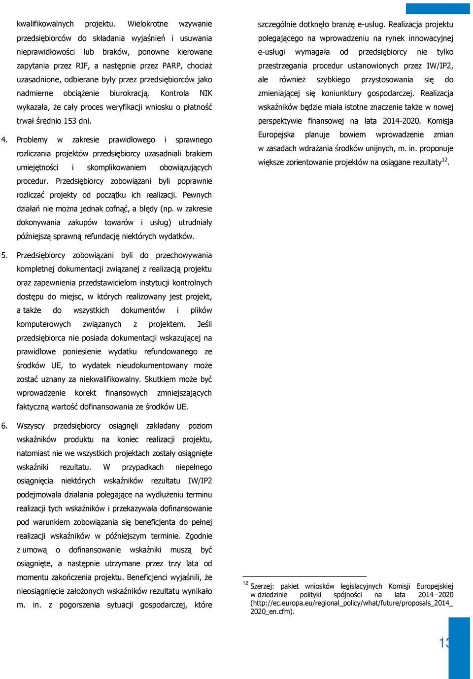 przez przedsiębiorców jako nadmierne obciążenie biurokracją. Kontrola NIK wykazała, że cały proces weryfikacji wniosku o płatność trwał średnio 153 dni. 4.