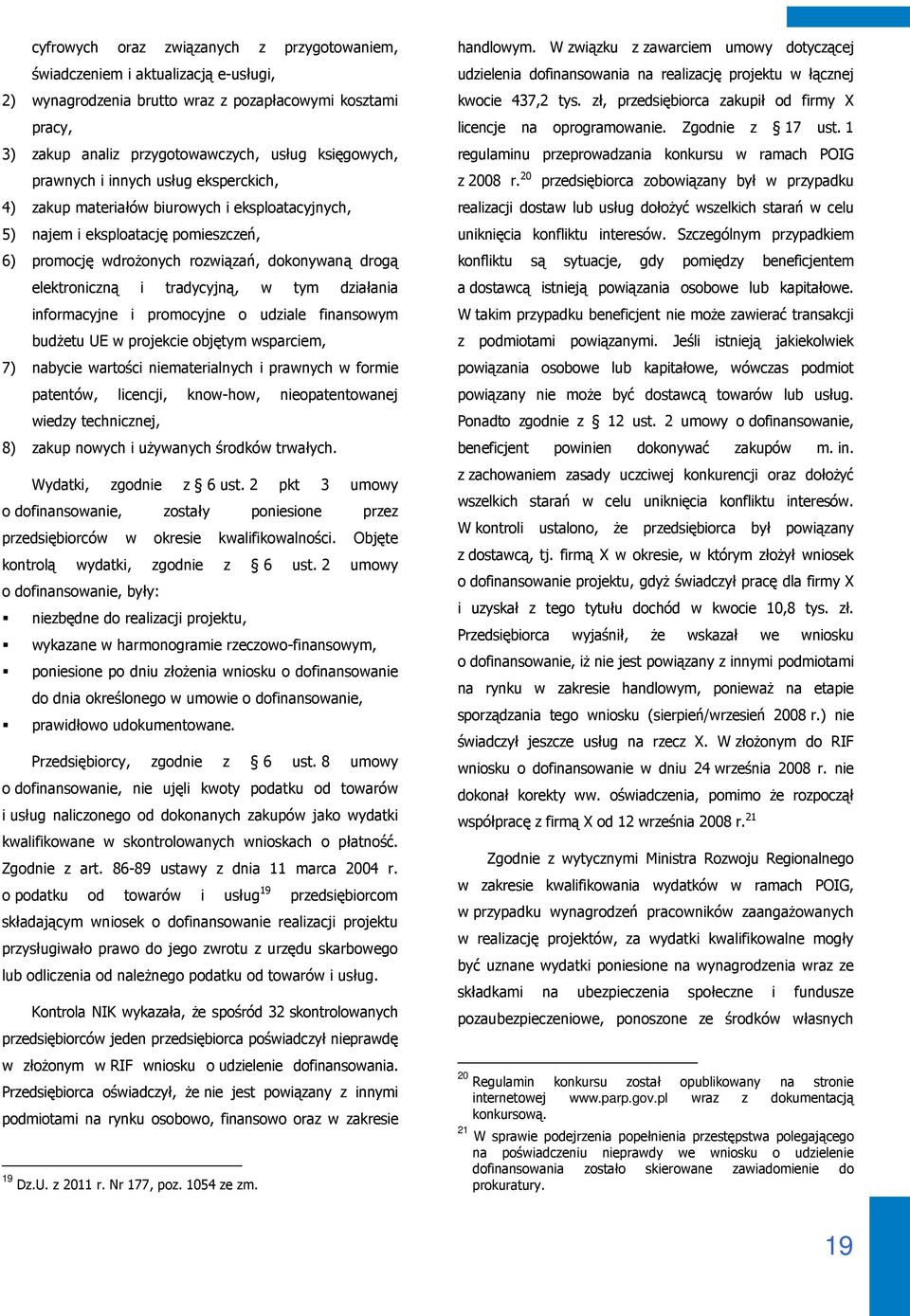 tradycyjną, w tym działania informacyjne i promocyjne o udziale finansowym budżetu UE w projekcie objętym wsparciem, 7) nabycie wartości niematerialnych i prawnych w formie patentów, licencji,