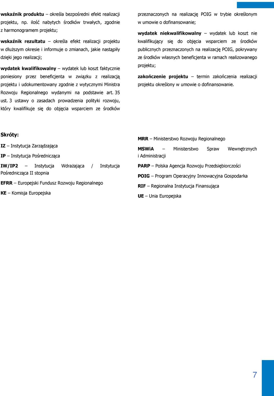 realizacji; wydatek kwalifikowalny wydatek lub koszt faktycznie poniesiony przez beneficjenta w związku z realizacją projektu i udokumentowany zgodnie z wytycznymi Ministra Rozwoju Regionalnego
