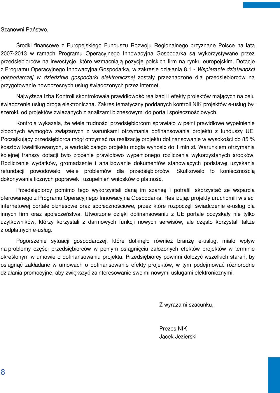 1 - Wspieranie działalności gospodarczej w dziedzinie gospodarki elektronicznej zostały przeznaczone dla przedsiębiorców na przygotowanie nowoczesnych usług świadczonych przez internet.