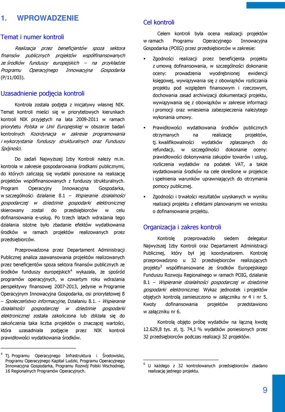 Temat kontroli mieści się w priorytetowych kierunkach kontroli NIK przyjętych na lata 2009-2011 w ramach priorytetu Polska w Unii Europejskiej w obszarze badań kontrolnych Koordynacja w zakresie