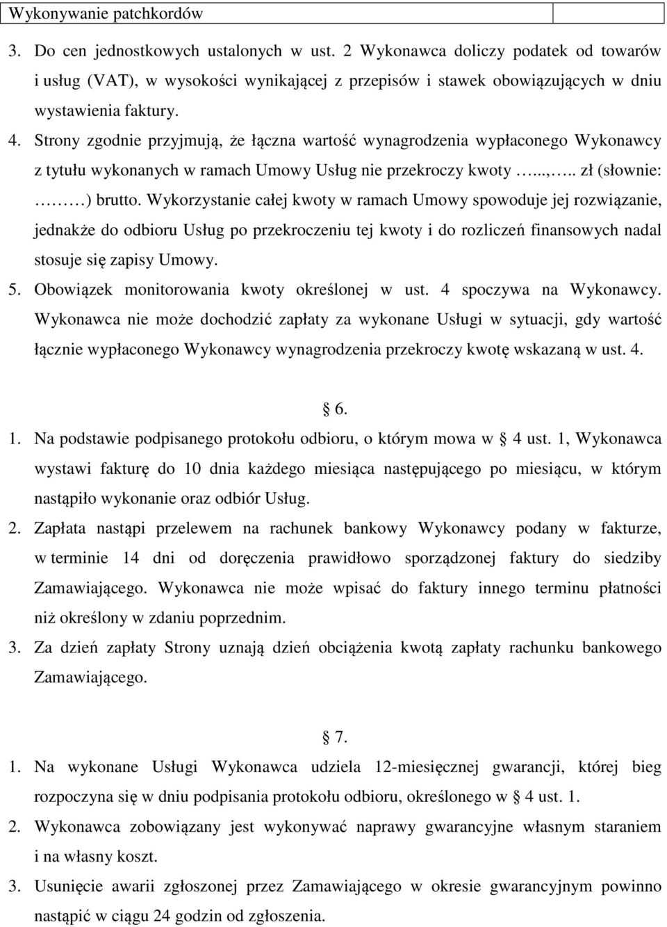 Strony zgodnie przyjmują, że łączna wartość wynagrodzenia wypłaconego Wykonawcy z tytułu wykonanych w ramach Umowy Usług nie przekroczy kwoty...,.. zł (słownie: ) brutto.