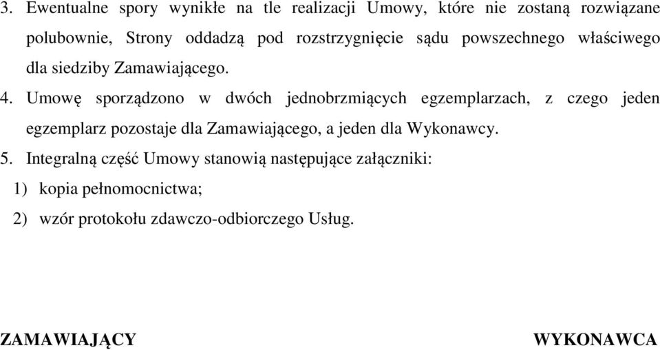 Umowę sporządzono w dwóch jednobrzmiących egzemplarzach, z czego jeden egzemplarz pozostaje dla Zamawiającego, a jeden