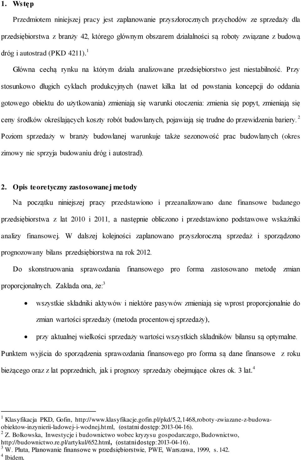 Przy stosunkowo długich cyklach produkcyjnych (nawet kilka lat od powstania koncepcji do oddania gotowego obiektu do użytkowania) zmieniają się warunki otoczenia: zmienia się popyt, zmieniają się