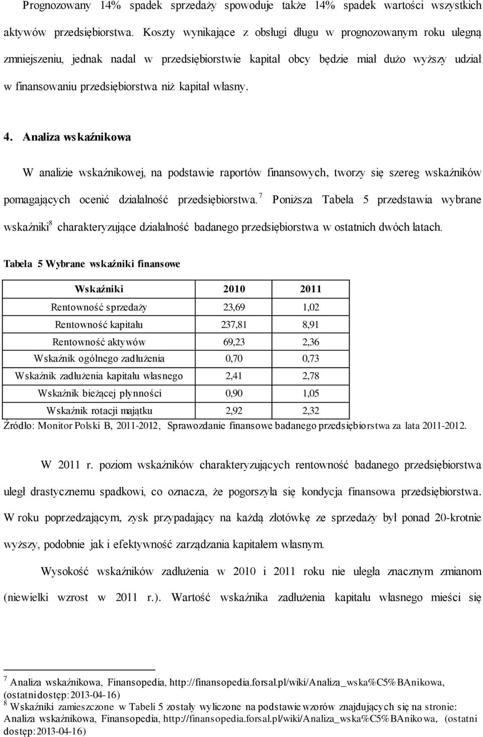 własny. 4. Analiza wskaźnikowa W analizie wskaźnikowej, na podstawie raportów finansowych, tworzy się szereg wskaźników pomagających ocenić działalność przedsiębiorstwa.