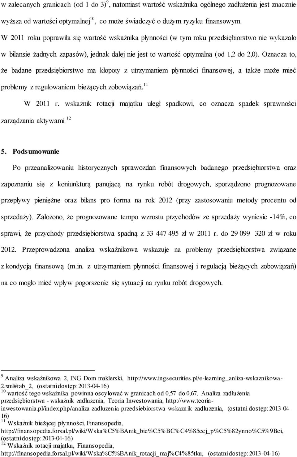 Oznacza to, że badane przedsiębiorstwo ma kłopoty z utrzymaniem płynności finansowej, a także może mieć problemy z regulowaniem bieżących zobowiązań. 11 W 2011 r.