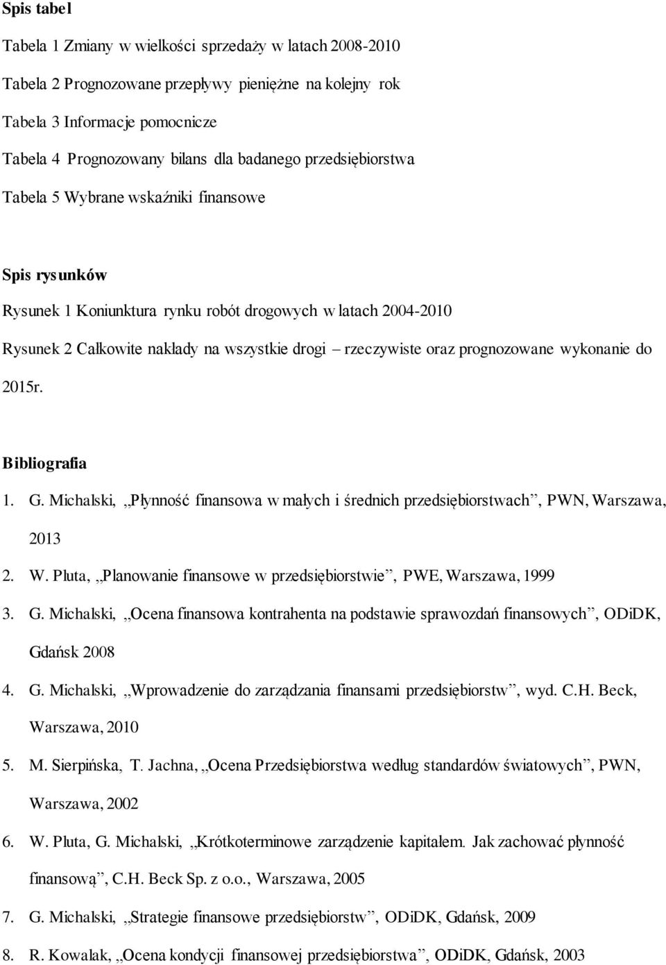 prognozowane wykonanie do 2015r. Bibliografia 1. G. Michalski, Płynność finansowa w małych i średnich przedsiębiorstwach, PWN, Wa