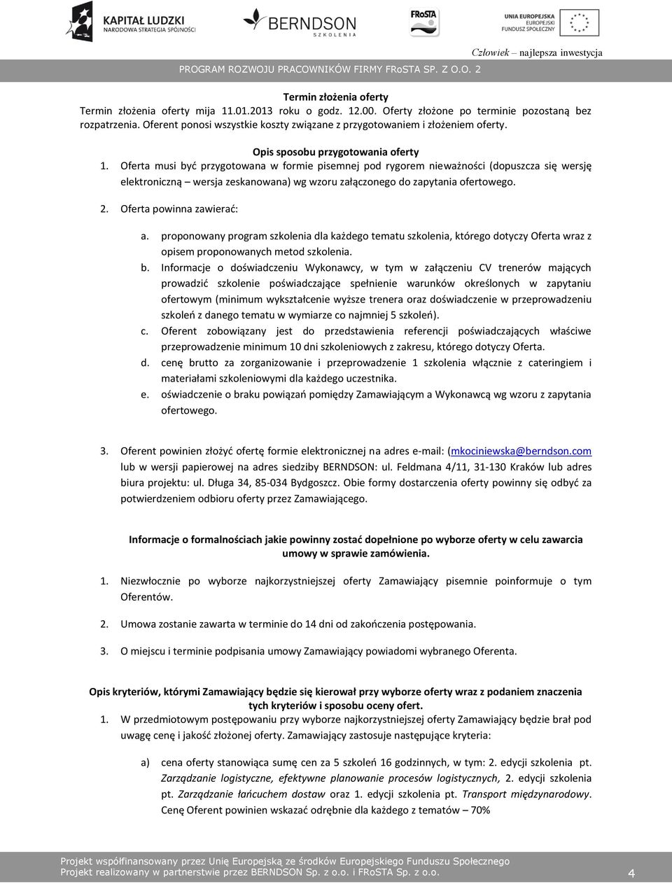 Oferta musi być przygotowana w formie pisemnej pod rygorem nieważności (dopuszcza się wersję elektroniczną wersja zeskanowana) wg wzoru załączonego do zapytania ofertowego. 2.