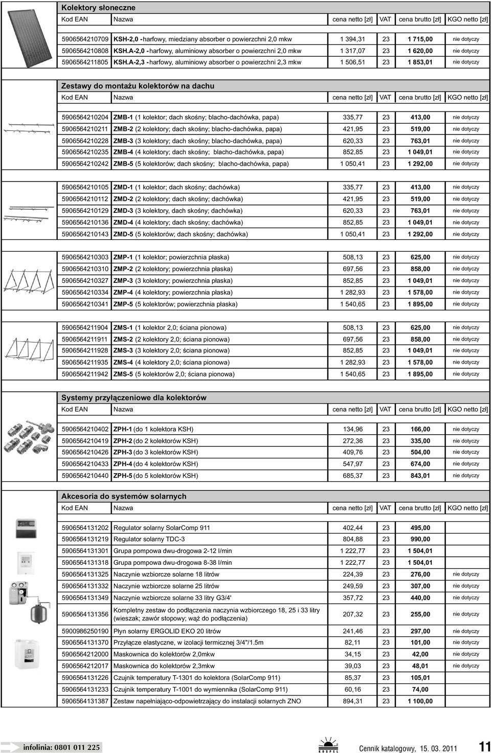 A-2,3 - harfowy, aluminiowy absorber o powierzchni 2,3 mkw 1 506,51 23 1 853,01 nie dotyczy Zestawy do montażu kolektorów na dachu Kod EAN Nazwa cena netto [zł] VAT cena brutto [zł] KGO netto [zł]