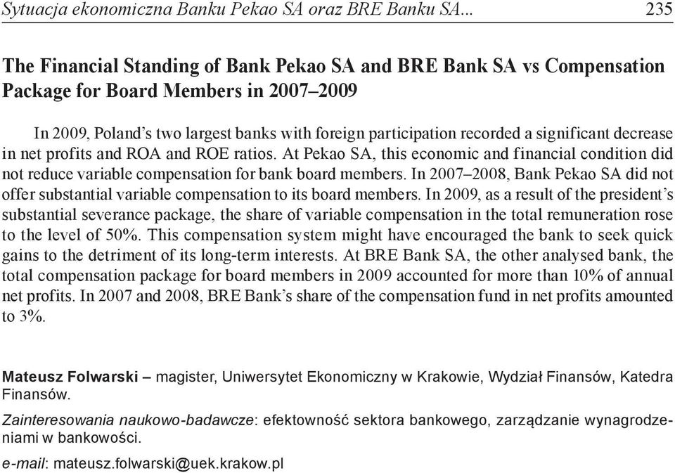 profits and ROA and ROE ratios. At, this economic and financial condition did not reduce variable compensation for bank board members.