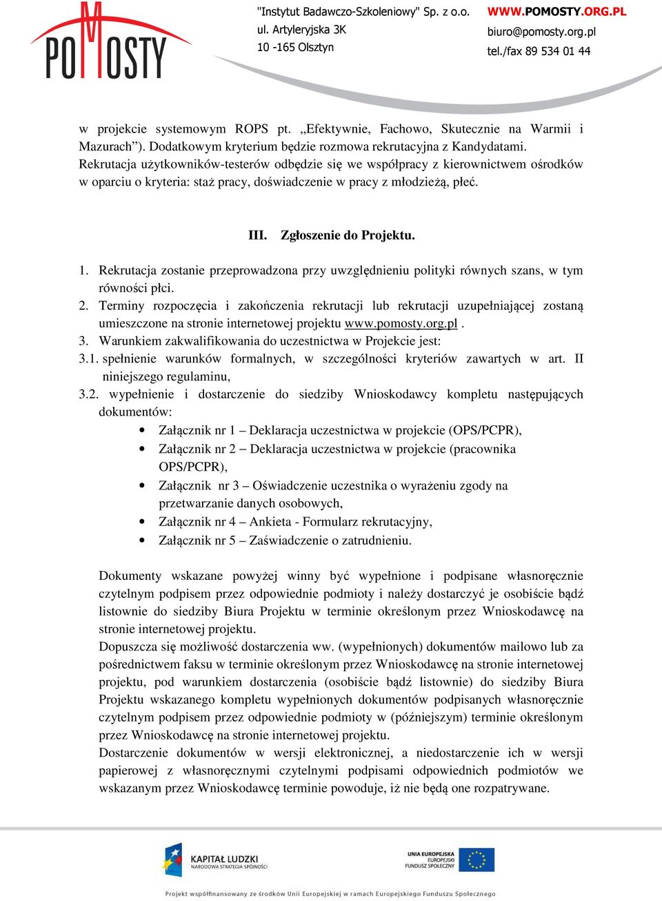 Rekrutacja zostanie przeprowadzona przy uwzględnieniu polityki równych szans, w tym równości płci. 2.