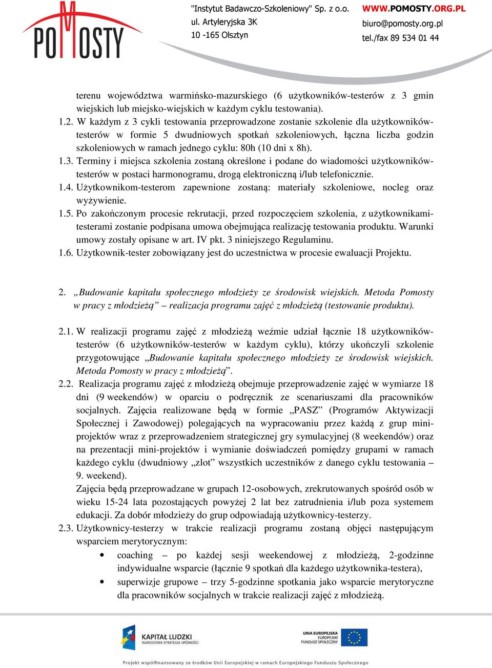 (10 dni x 8h). 1.3. Terminy i miejsca szkolenia zostaną określone i podane do wiadomości użytkownikówtesterów w postaci harmonogramu, drogą elektroniczną i/lub telefonicznie. 1.4.