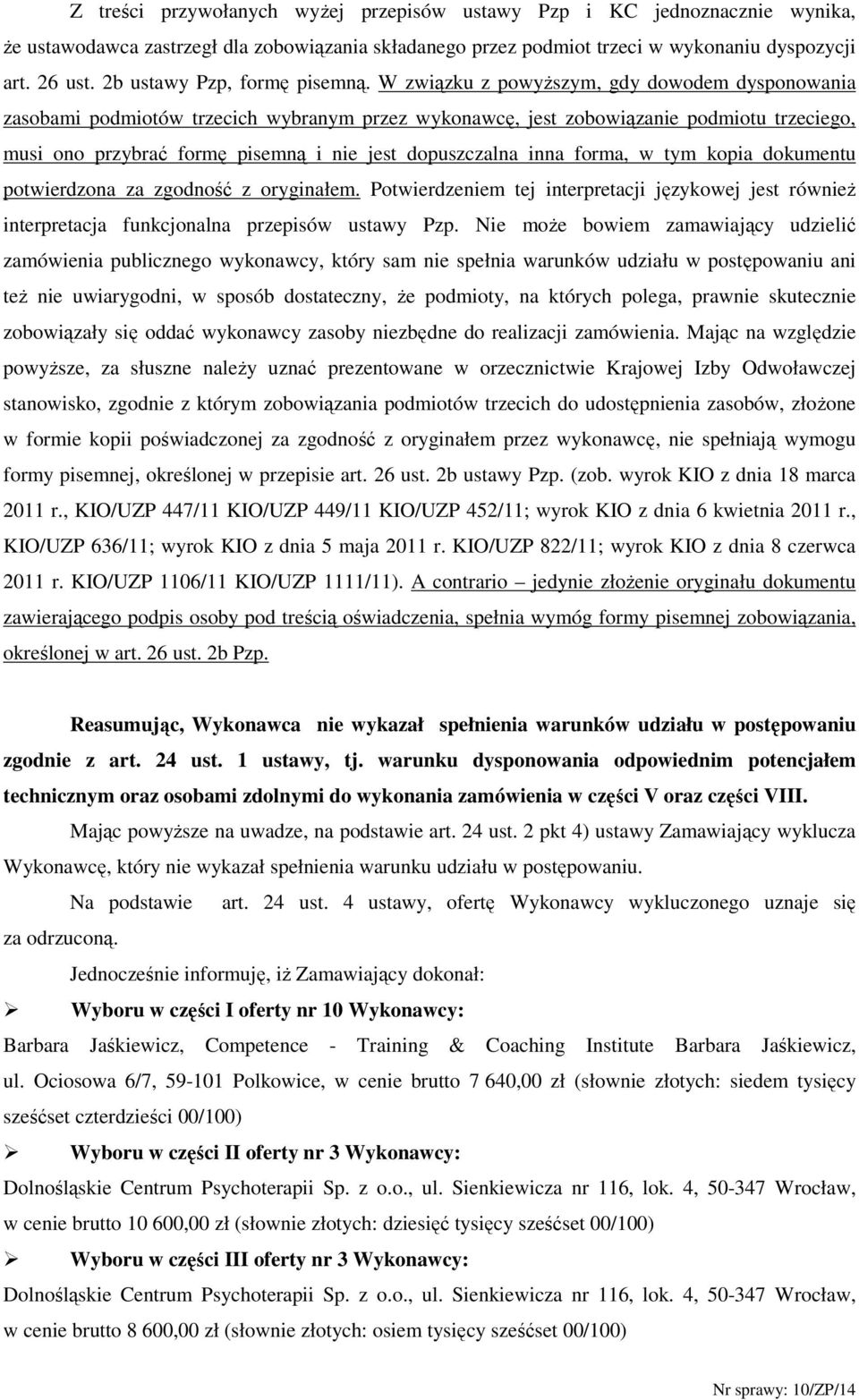 W związku z powyŝszym, gdy dowodem dysponowania zasobami podmiotów trzecich wybranym przez wykonawcę, jest zobowiązanie podmiotu trzeciego, musi ono przybrać formę pisemną i nie jest dopuszczalna