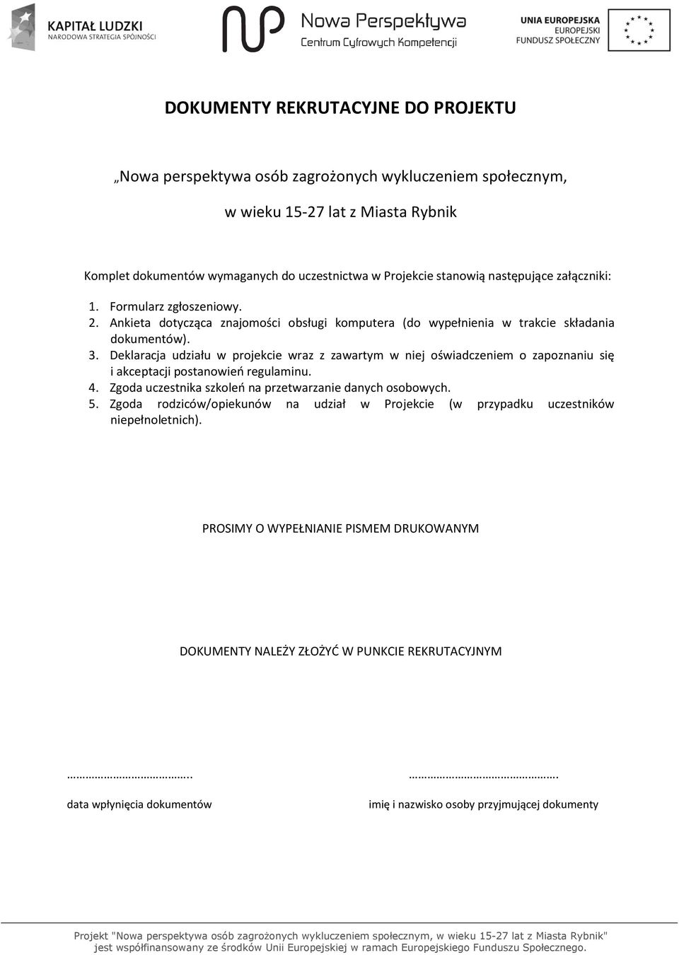 Deklaracja udziału w projekcie wraz z zawartym w niej oświadczeniem o zapoznaniu się i akceptacji postanowień regulaminu. 4. Zgoda uczestnika szkoleń na przetwarzanie danych osobowych. 5.