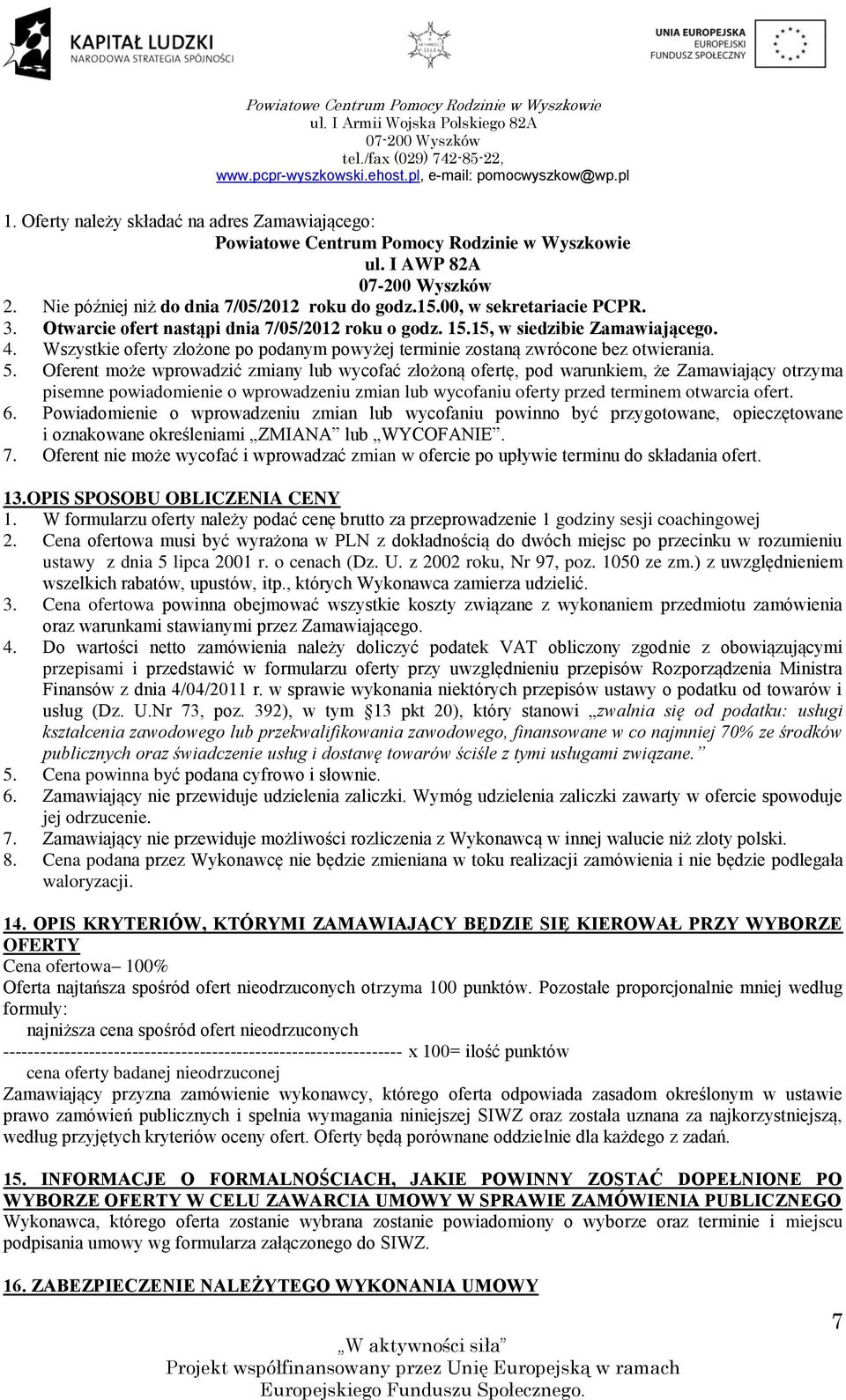 Oferent może wprowadzić zmiany lub wycofać złożoną ofertę, pod warunkiem, że Zamawiający otrzyma pisemne powiadomienie o wprowadzeniu zmian lub wycofaniu oferty przed terminem otwarcia ofert. 6.
