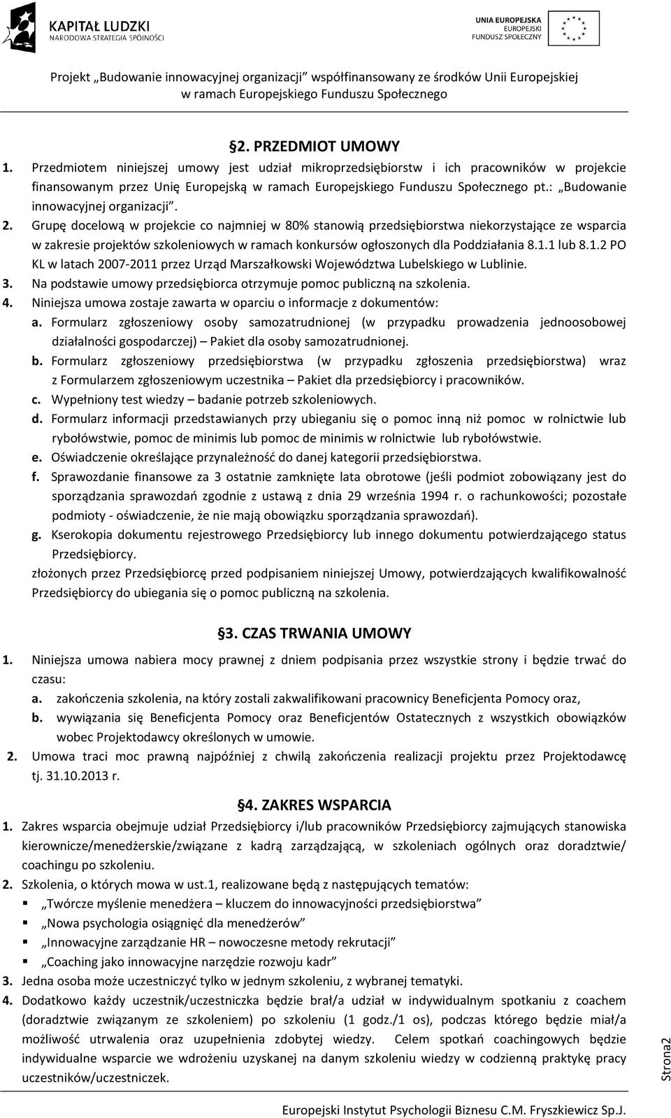 1 lub 8.1.2 PO KL w latach 2007-2011 przez Urząd Marszałkowski Województwa Lubelskiego w Lublinie. 3. Na podstawie umowy przedsiębiorca otrzymuje pomoc publiczną na szkolenia. 4.