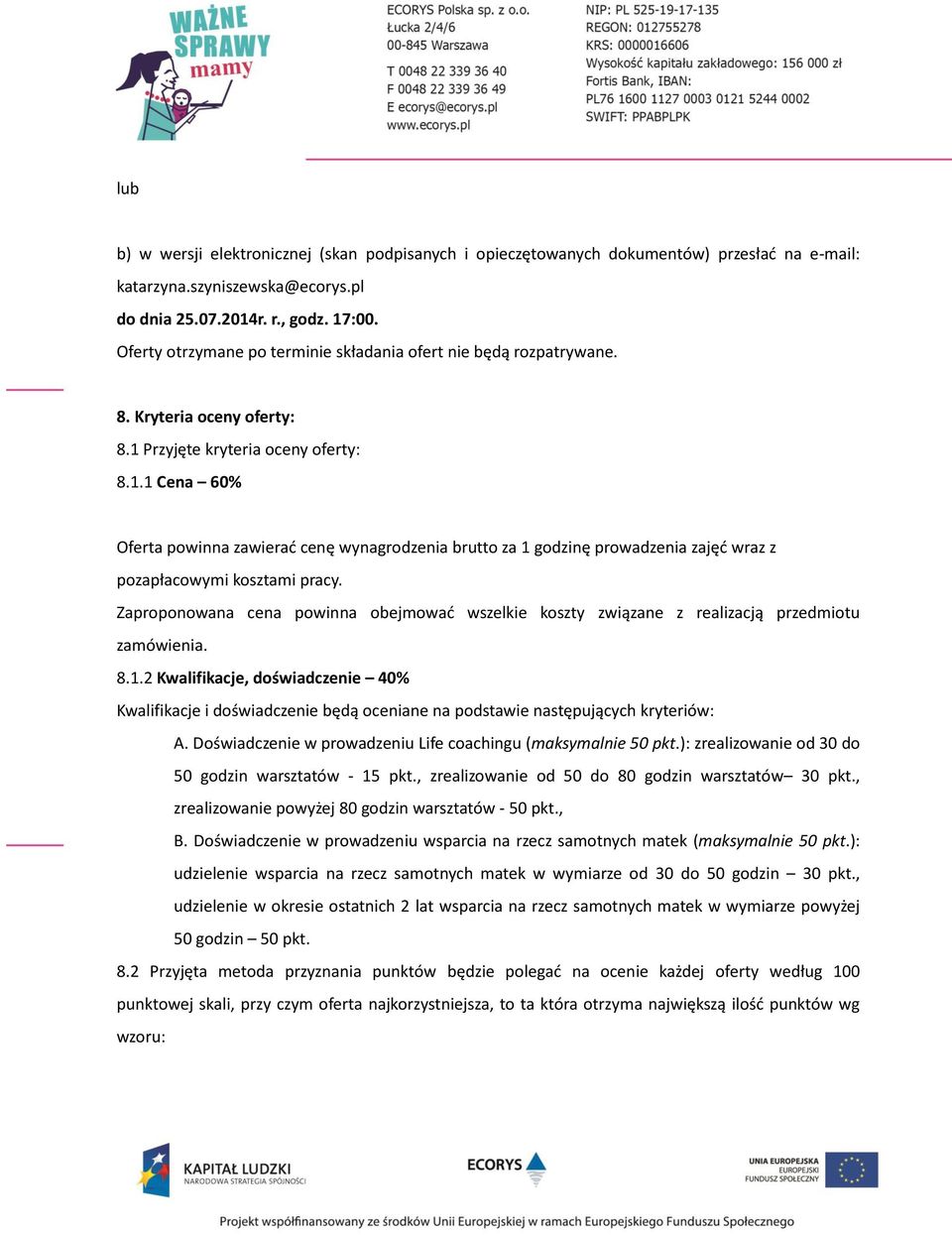 Przyjęte kryteria oceny oferty: 8.1.1 Cena 60% Oferta powinna zawierać cenę wynagrodzenia brutto za 1 godzinę prowadzenia zajęć wraz z pozapłacowymi kosztami pracy.