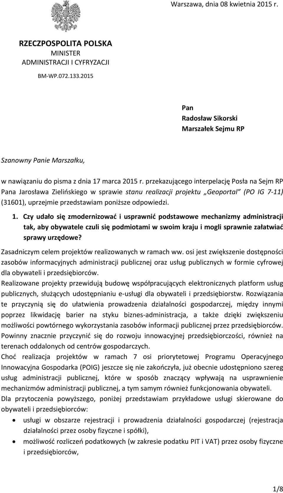 przekazującego interpelację Posła na Sejm RP Pana Jarosława Zielińskiego w sprawie stanu realizacji projektu Geoportal (PO IG 7-11) (31601), uprzejmie przedstawiam poniższe odpowiedzi. 1.