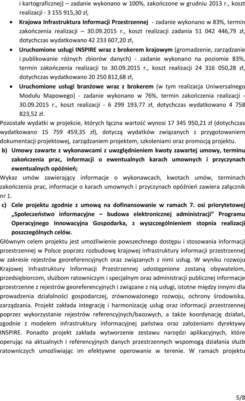 , koszt realizacji zadania 51 042 446,79 zł, dotychczas wydatkowano 42 233 607,20 zł, Uruchomione usługi INSPIRE wraz z brokerem krajowym (gromadzenie, zarządzanie i publikowanie różnych zbiorów