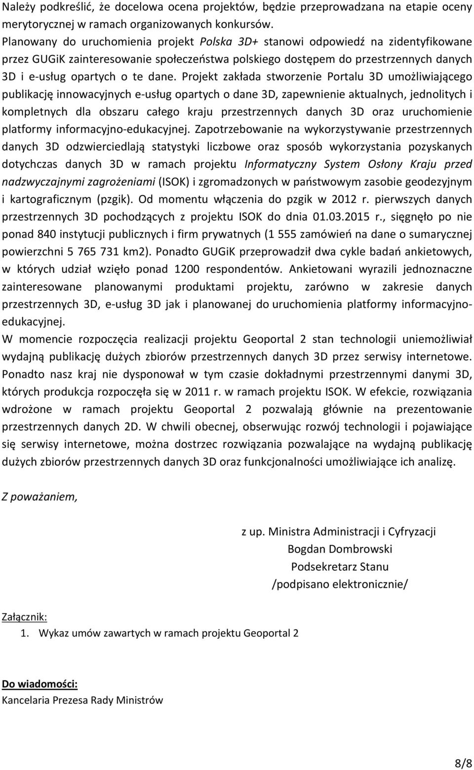 Projekt zakłada stworzenie Portalu 3D umożliwiającego publikację innowacyjnych e-usług opartych o dane 3D, zapewnienie aktualnych, jednolitych i kompletnych dla obszaru całego kraju przestrzennych