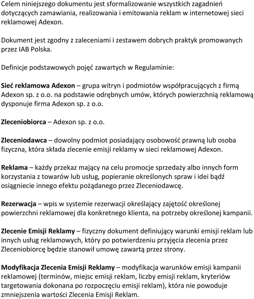 Definicje podstawowych pojęć zawartych w Regulaminie: Sieć reklamowa Adexon grupa witryn i podmiotów współpracujących z firmą Adexon sp. z o.o. na podstawie odrębnych umów, których powierzchnią reklamową dysponuje firma Adexon sp.