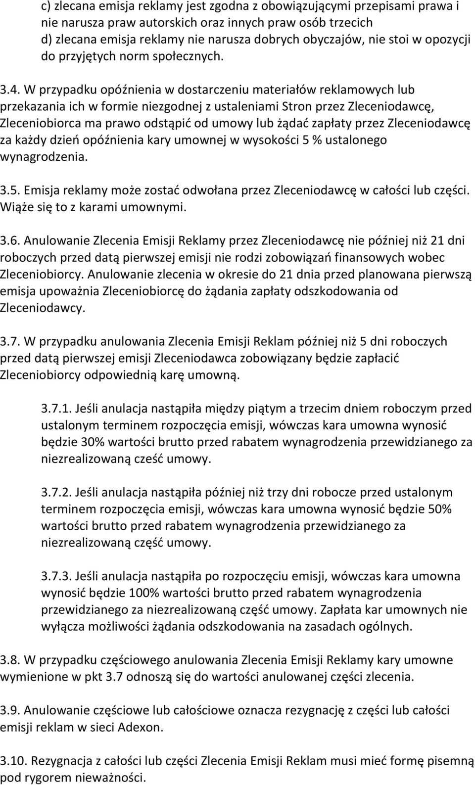 W przypadku opóźnienia w dostarczeniu materiałów reklamowych lub przekazania ich w formie niezgodnej z ustaleniami Stron przez Zleceniodawcę, Zleceniobiorca ma prawo odstąpić od umowy lub żądać