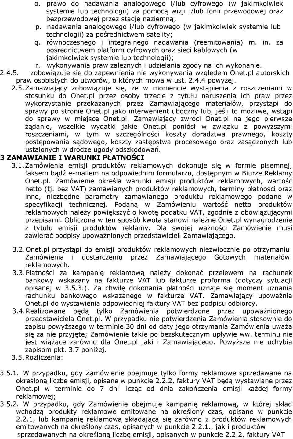 egralnego nadawania (reemitowania) m. in. za pośrednictwem platform cyfrowych oraz sieci kablowych (w jakimkolwiek systemie lub technologii); r.