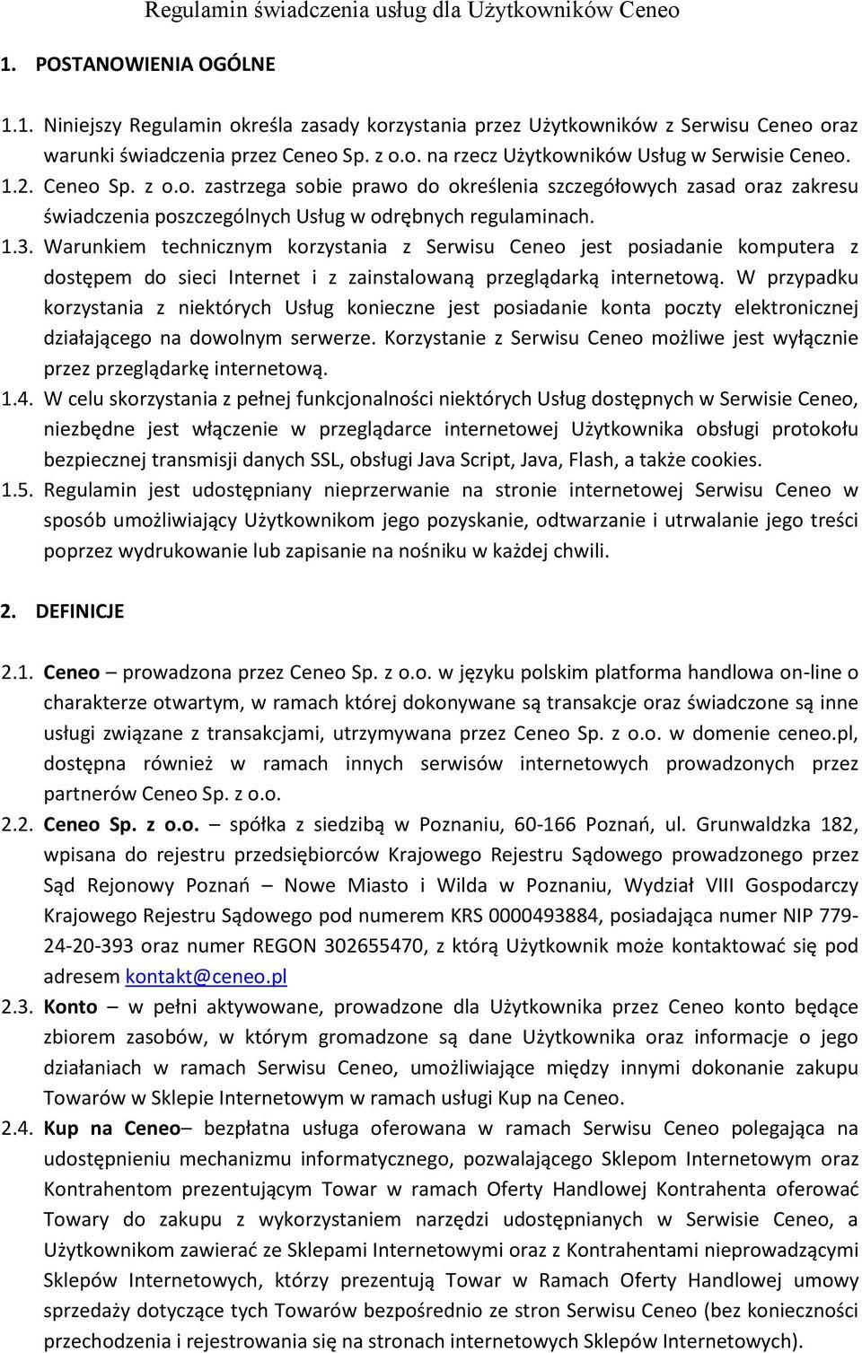 1.3. Warunkiem technicznym korzystania z Serwisu Ceneo jest posiadanie komputera z dostępem do sieci Internet i z zainstalowaną przeglądarką internetową.