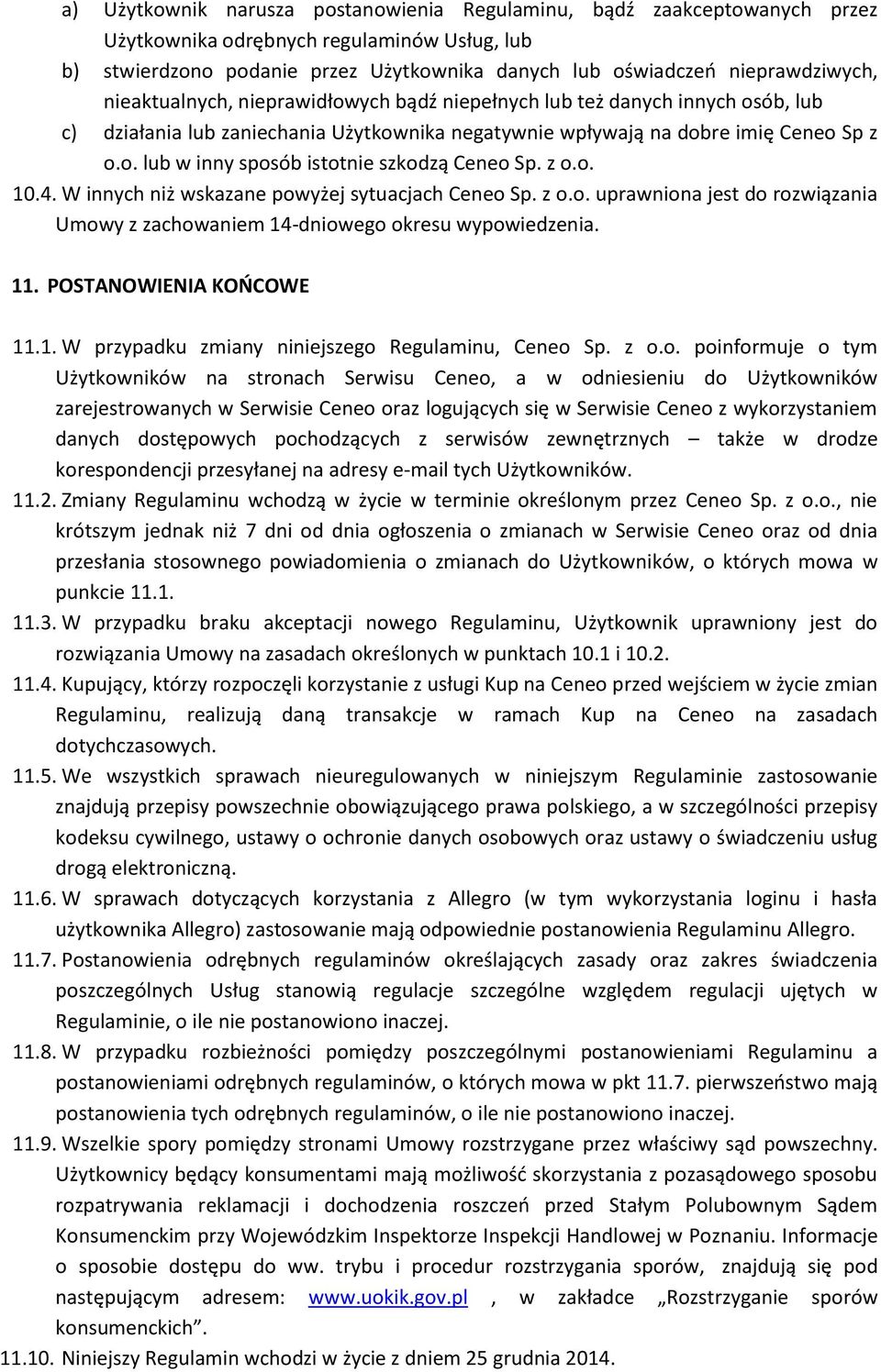 z o.o. 10.4. W innych niż wskazane powyżej sytuacjach Ceneo Sp. z o.o. uprawniona jest do rozwiązania Umowy z zachowaniem 14-dniowego okresu wypowiedzenia. 11. POSTANOWIENIA KOŃCOWE 11.1. W przypadku zmiany niniejszego Regulaminu, Ceneo Sp.