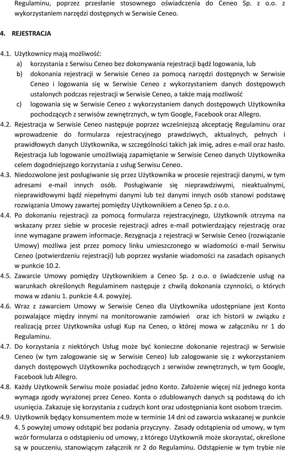 logowania się w Serwisie Ceneo z wykorzystaniem danych dostępowych ustalonych podczas rejestracji w Serwisie Ceneo, a także mają możliwość c) logowania się w Serwisie Ceneo z wykorzystaniem danych