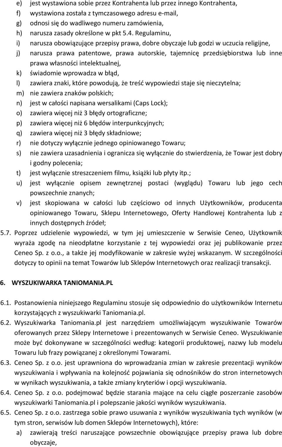 Regulaminu, i) narusza obowiązujące przepisy prawa, dobre obyczaje lub godzi w uczucia religijne, j) narusza prawa patentowe, prawa autorskie, tajemnicę przedsiębiorstwa lub inne prawa własności