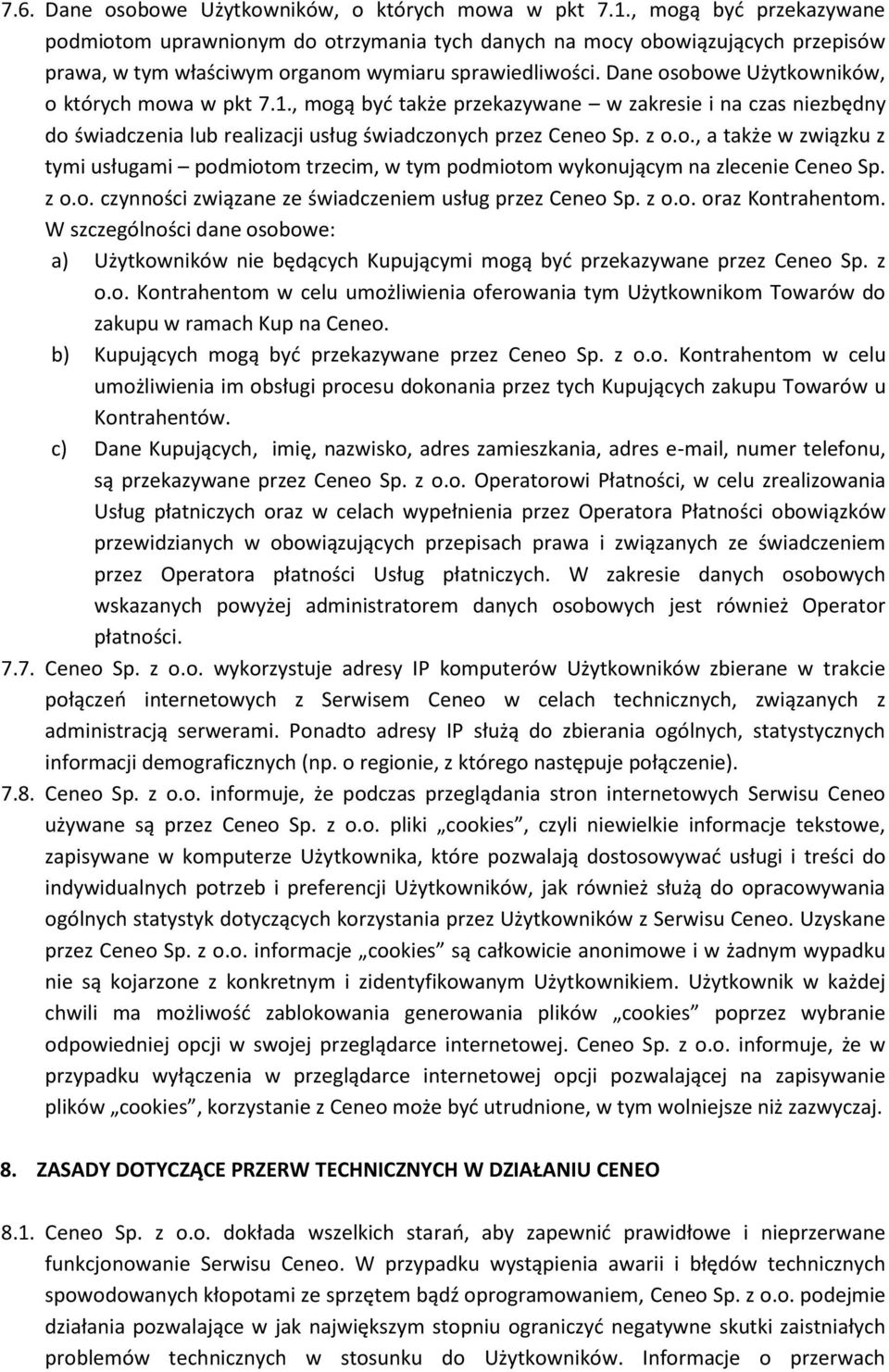 Dane osobowe Użytkowników, o których mowa w pkt 7.1., mogą być także przekazywane w zakresie i na czas niezbędny do świadczenia lub realizacji usług świadczonych przez Ceneo Sp. z o.o., a także w związku z tymi usługami podmiotom trzecim, w tym podmiotom wykonującym na zlecenie Ceneo Sp.