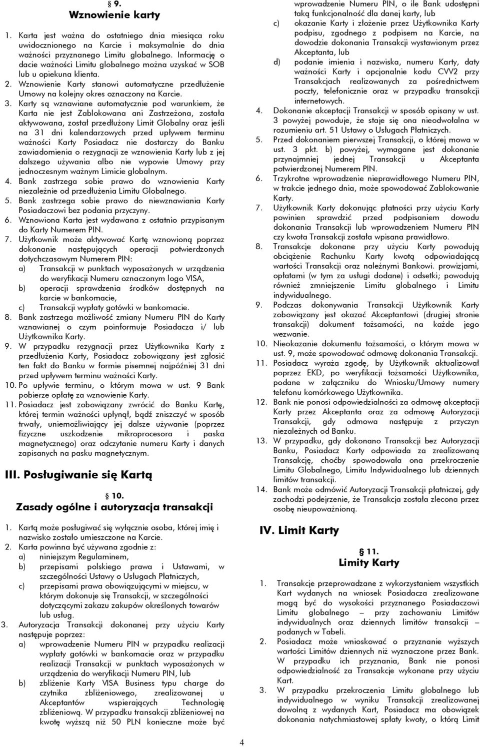 Karty są wznawiane automatycznie pod warunkiem, że Karta nie jest Zablokowana ani Zastrzeżona, została aktywowana, został przedłużony Limit Globalny oraz jeśli na 31 dni kalendarzowych przed upływem