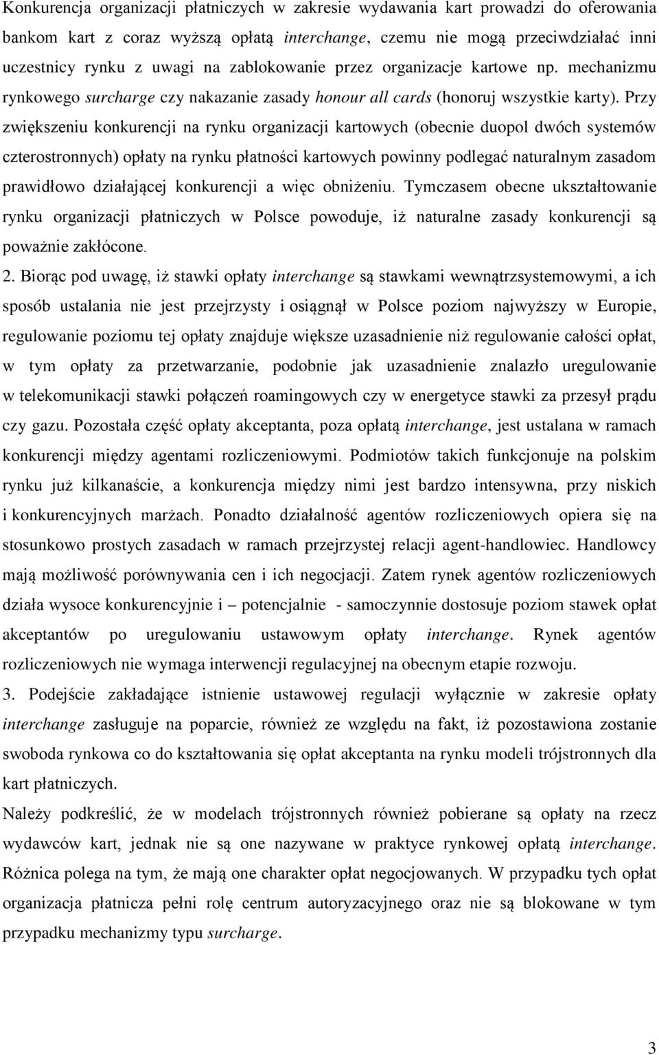 Przy zwiększeniu konkurencji na rynku organizacji kartowych (obecnie duopol dwóch systemów czterostronnych) opłaty na rynku płatności kartowych powinny podlegać naturalnym zasadom prawidłowo