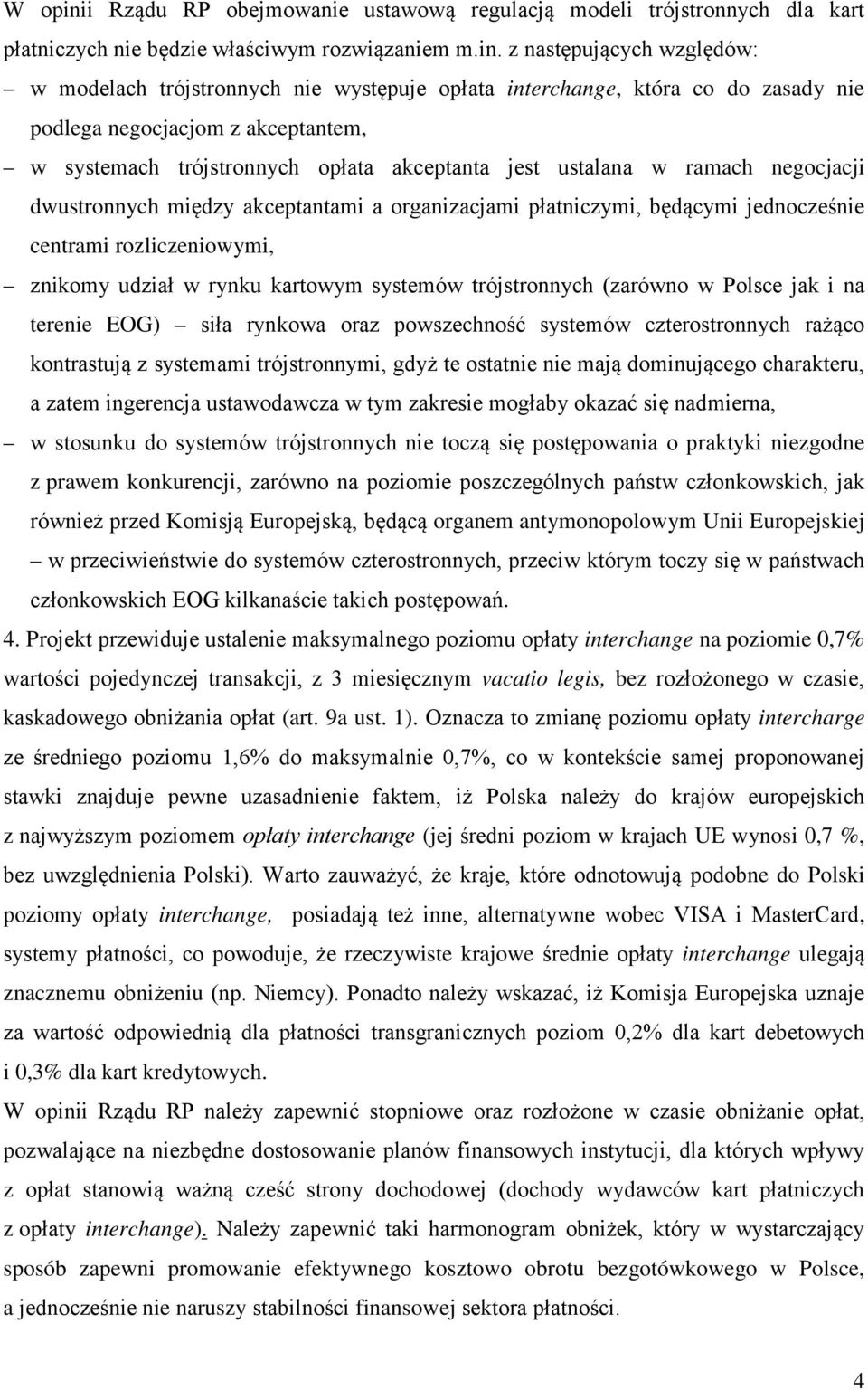 z następujących względów: w modelach trójstronnych nie występuje opłata interchange, która co do zasady nie podlega negocjacjom z akceptantem, w systemach trójstronnych opłata akceptanta jest