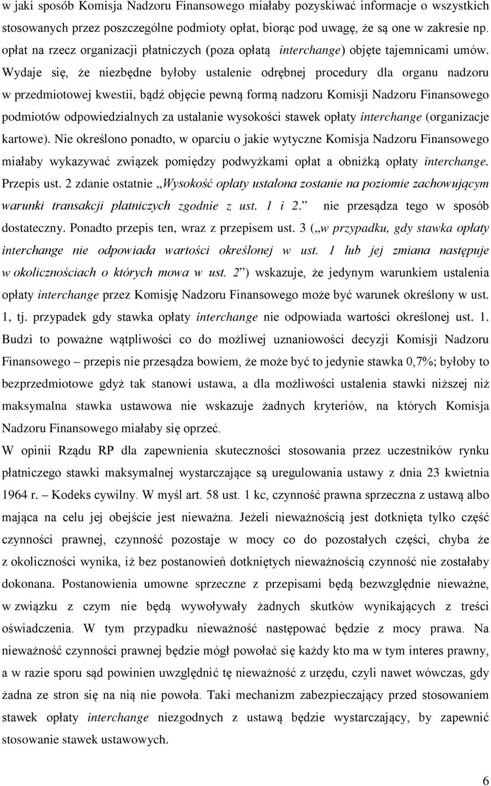 Wydaje się, że niezbędne byłoby ustalenie odrębnej procedury dla organu nadzoru w przedmiotowej kwestii, bądź objęcie pewną formą nadzoru Komisji Nadzoru Finansowego podmiotów odpowiedzialnych za