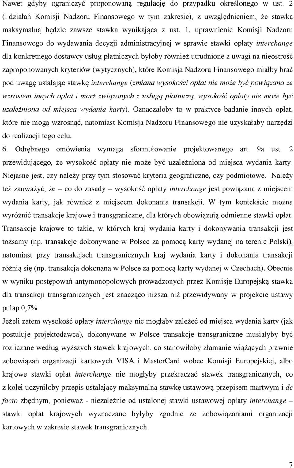 1, uprawnienie Komisji Nadzoru Finansowego do wydawania decyzji administracyjnej w sprawie stawki opłaty interchange dla konkretnego dostawcy usług płatniczych byłoby również utrudnione z uwagi na