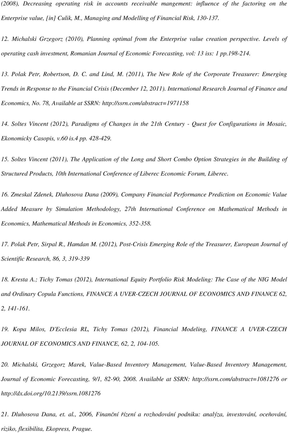 13. Polak Petr, Robertson, D. C. and Lind, M. (2011), The New Role of the Corporate Treasurer: Emerging Trends in Response to the Financial Crisis (December 12, 2011).