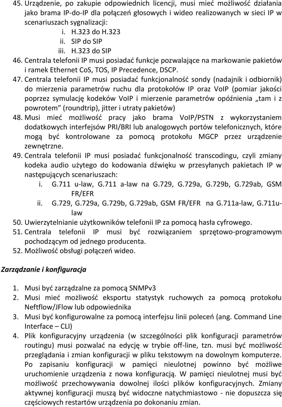 Centrala telefonii IP musi posiadać funkcjonalność sondy (nadajnik i odbiornik) do mierzenia parametrów ruchu dla protokołów IP oraz VoIP (pomiar jakości poprzez symulację kodeków VoIP i mierzenie