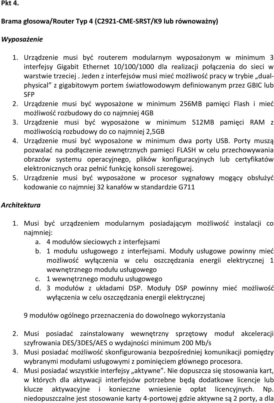 Jeden z interfejsów musi mieć możliwość pracy w trybie dualphysical z gigabitowym portem światłowodowym definiowanym przez GBIC lub SFP 2.