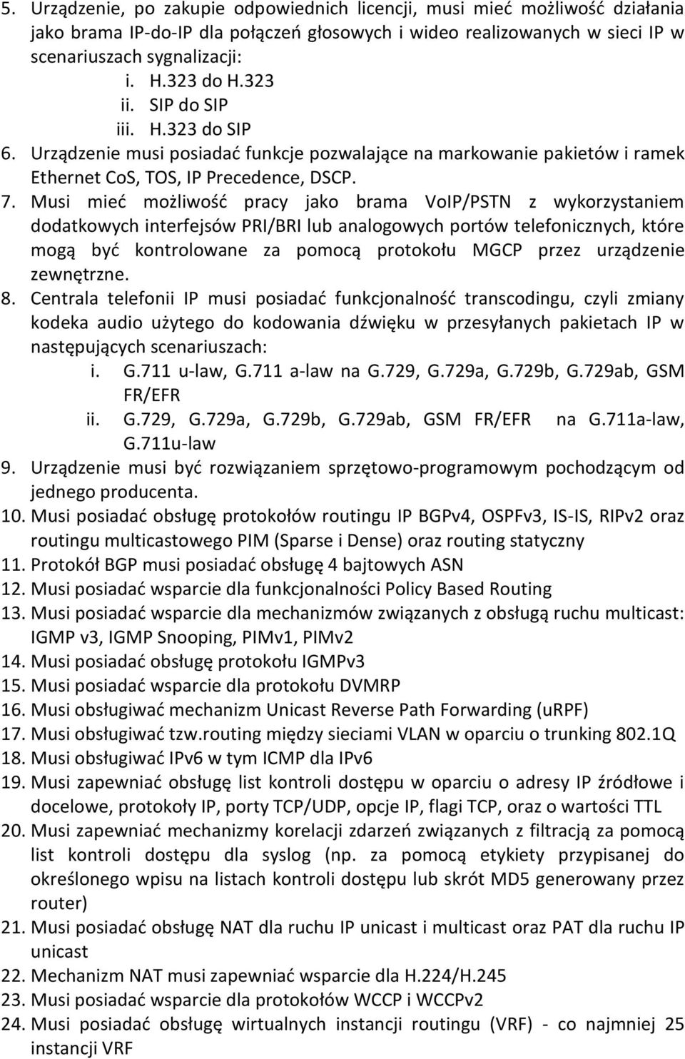 Musi mieć możliwość pracy jako brama VoIP/PSTN z wykorzystaniem dodatkowych interfejsów PRI/BRI lub analogowych portów telefonicznych, które mogą być kontrolowane za pomocą protokołu MGCP przez