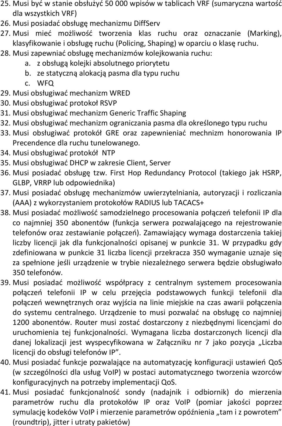 Musi zapewniać obsługę mechanizmów kolejkowania ruchu: a. z obsługą kolejki absolutnego priorytetu b. ze statyczną alokacją pasma dla typu ruchu c. WFQ 29. Musi obsługiwać mechanizm WRED 30.